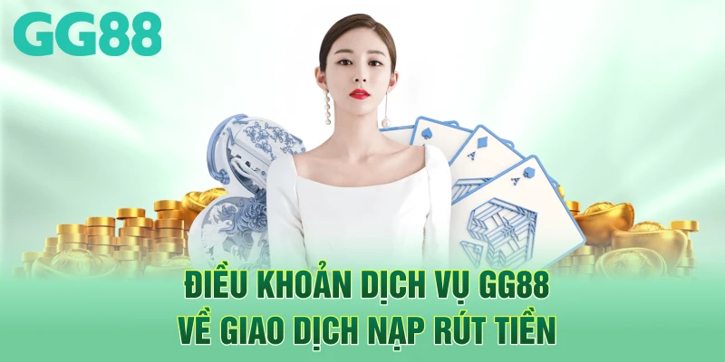 Điều khoản dịch vụ GG88 về giao dịch nạp rút tiền