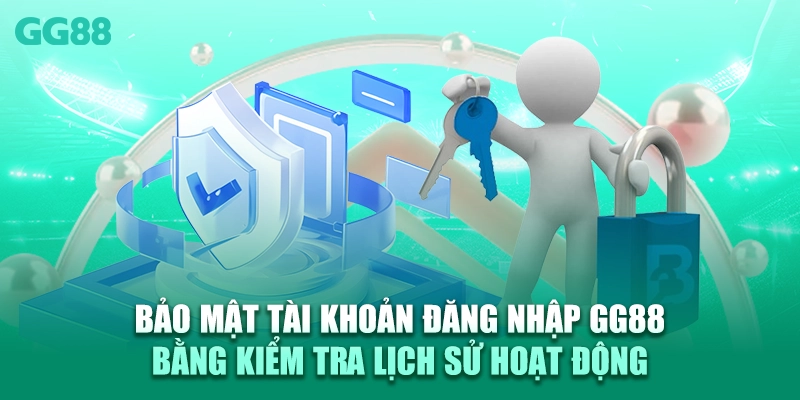 Bảo mật tài khoản đăng nhập GG88 bằng kiểm tra lịch sử hoạt động