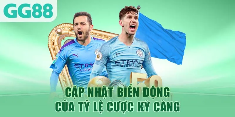 Cập nhật biến động của tỷ lệ cược kỹ càng