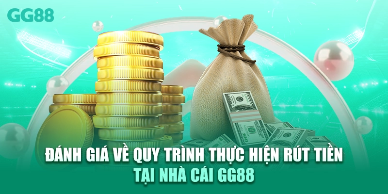 Đánh giá về quy trình thực hiện rút tiền tại nhà cái GG88